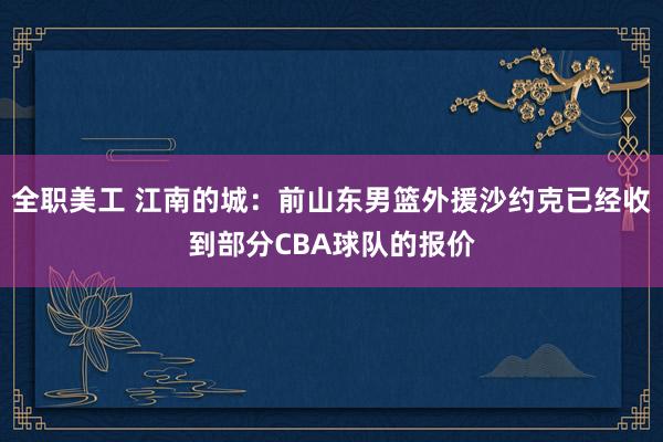 全职美工 江南的城：前山东男篮外援沙约克已经收到部分CBA球队的报价